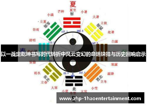 以一战定乾坤书写时代转折中风云变幻的命运抉择与历史回响启示