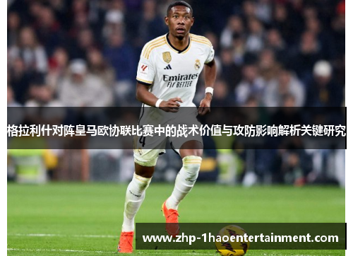 格拉利什对阵皇马欧协联比赛中的战术价值与攻防影响解析关键研究