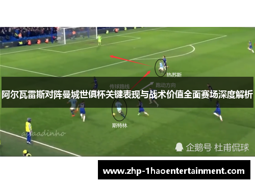 阿尔瓦雷斯对阵曼城世俱杯关键表现与战术价值全面赛场深度解析