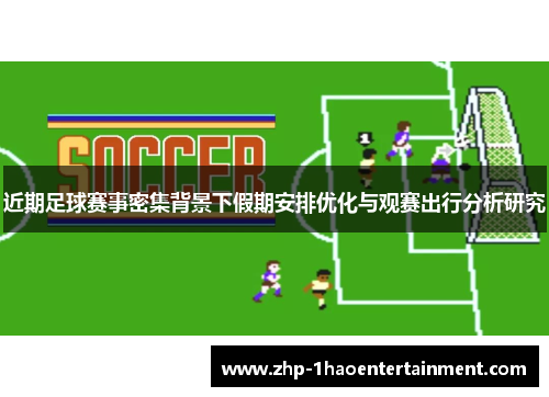 近期足球赛事密集背景下假期安排优化与观赛出行分析研究