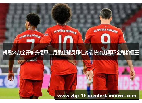 凯恩火力全开斩获德甲二月最佳球员拜仁锋霸统治力再证金靴价值王 凯恩火力全开斩获德甲二月最佳球员拜仁锋霸统治力再证金靴价值王