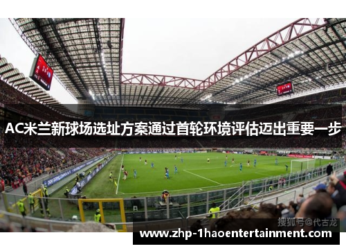 AC米兰新球场选址方案通过首轮环境评估迈出重要一步 AC米兰新球场选址方案通过首轮环境评估迈出重要一步