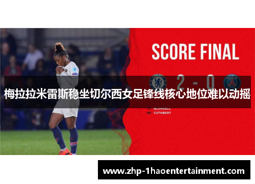 梅拉拉米雷斯稳坐切尔西女足锋线核心地位难以动摇