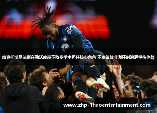 维克托博尼法斯在勒沃库森不败赛季中担任核心角色 不幸备战非洲杯时遭遇重伤休战